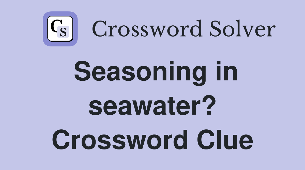 Seasoning in seawater? Crossword Clue