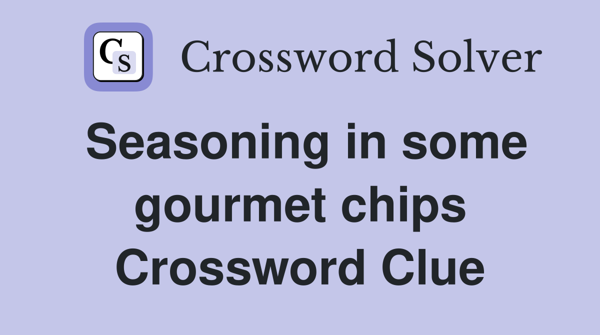 Seasoning in some gourmet chips Crossword Clue