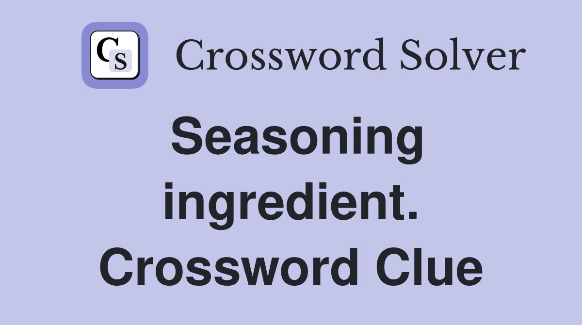 Seasoning ingredient. Crossword Clue