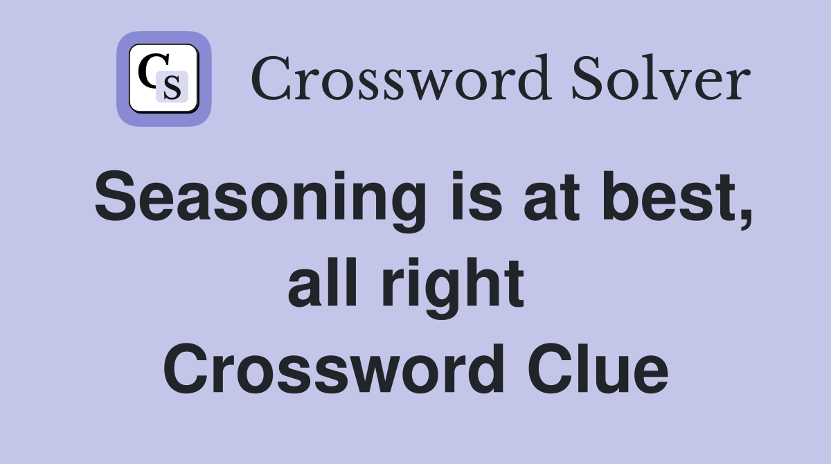 Seasoning is at best, all right  Crossword Clue