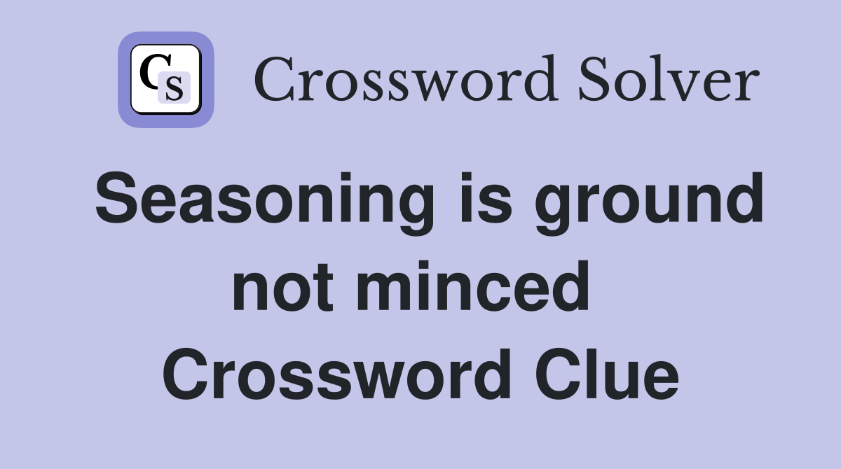Seasoning is ground not minced  Crossword Clue