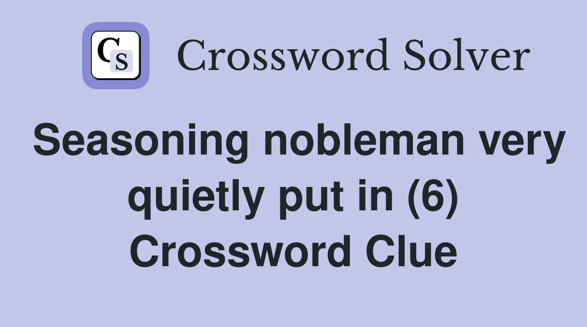 Seasoning nobleman very quietly put in (6) Crossword Clue