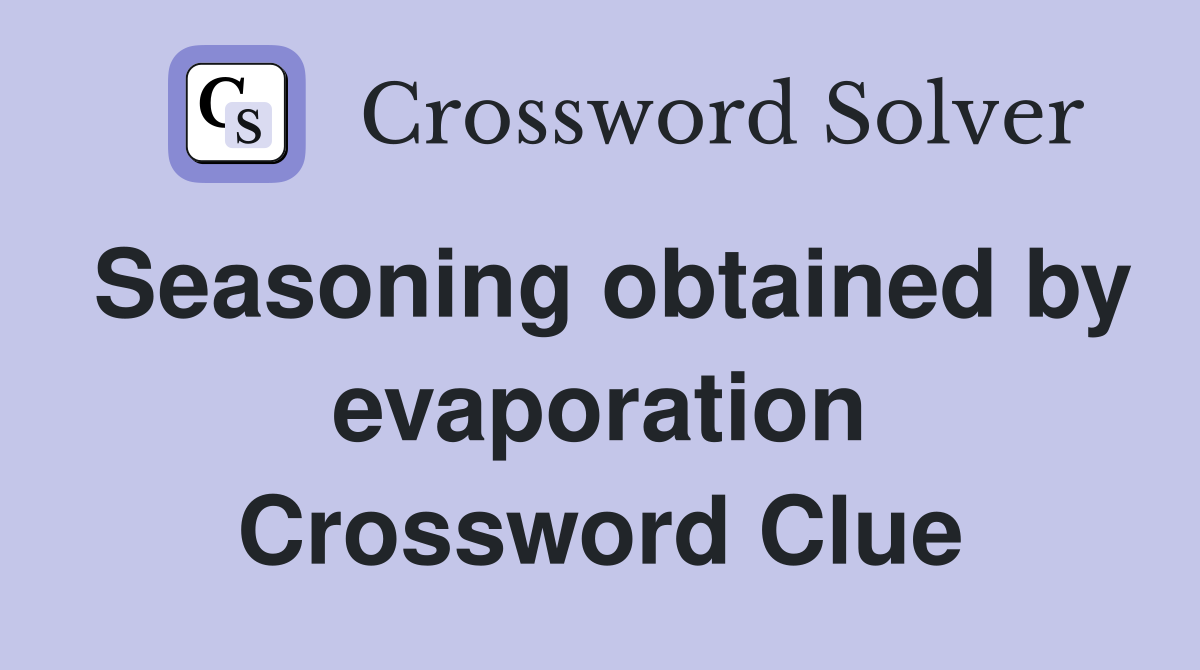 Seasoning obtained by evaporation Crossword Clue
