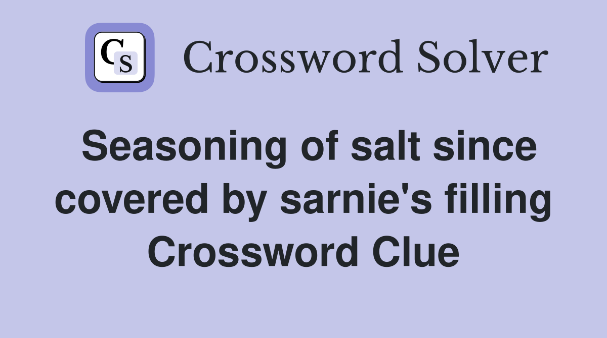 Seasoning of salt since covered by sarnie's filling Crossword Clue