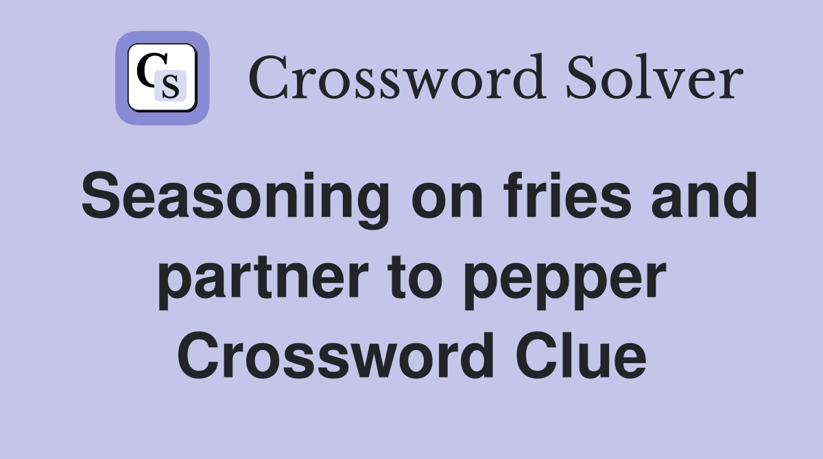 Seasoning on fries and partner to pepper Crossword Clue