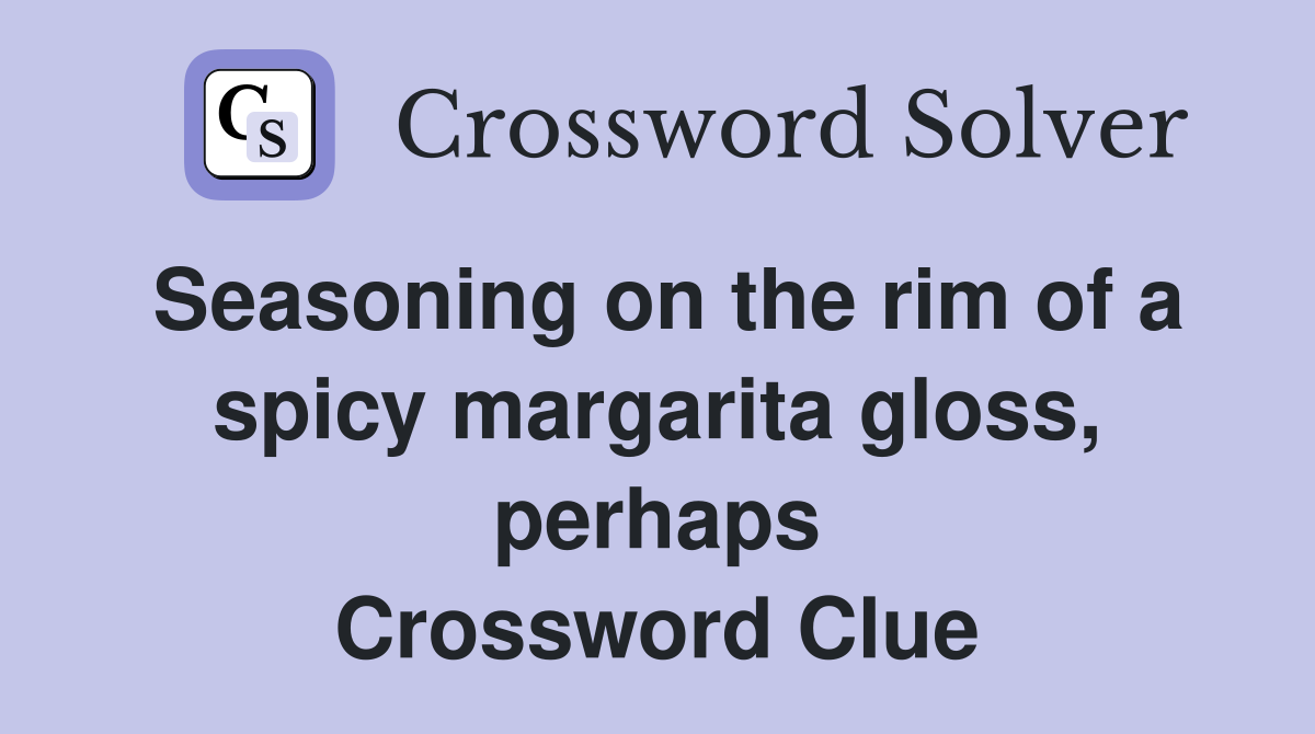 Seasoning on the rim of a spicy margarita gloss, perhaps Crossword Clue