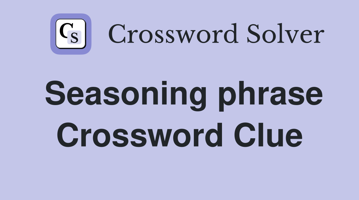Seasoning phrase Crossword Clue