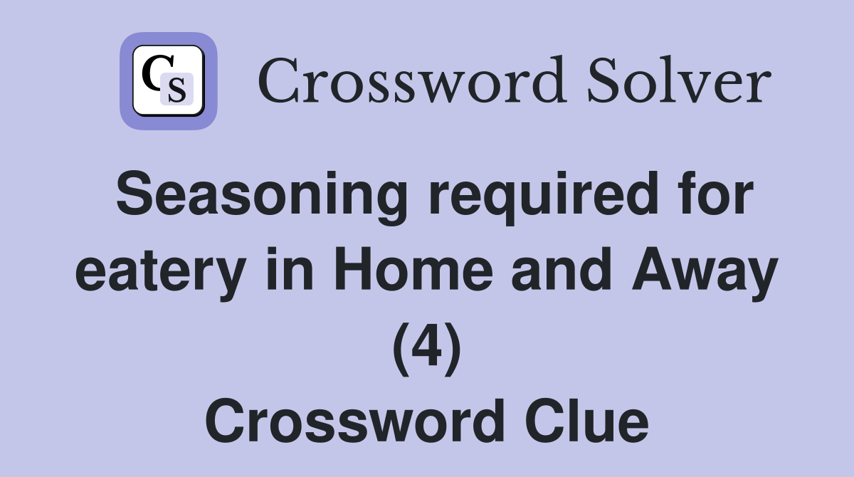 Seasoning required for eatery in Home and Away (4) Crossword Clue