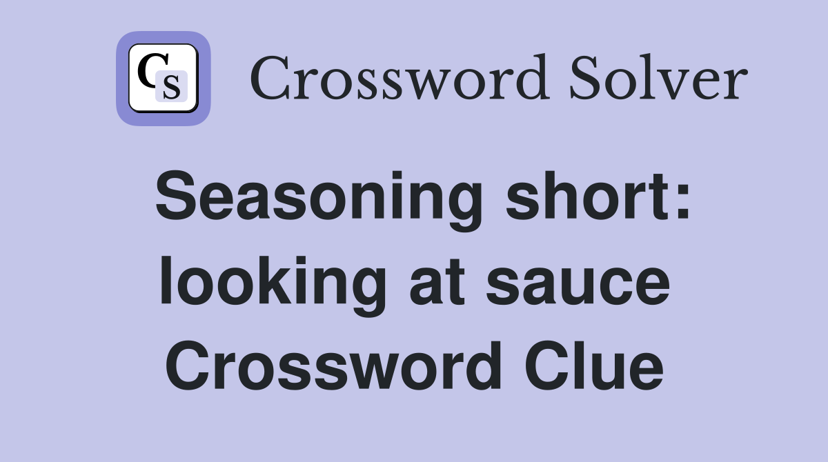 Seasoning short: looking at sauce Crossword Clue