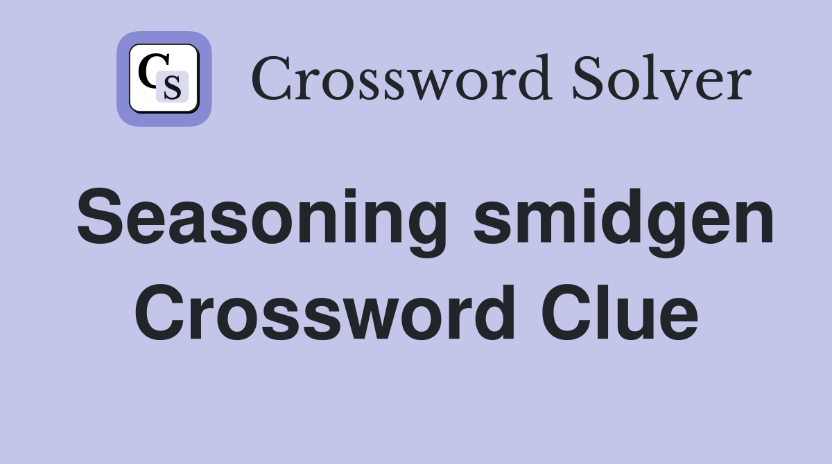 Seasoning smidgen Crossword Clue