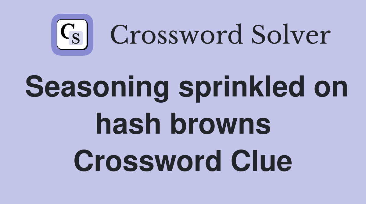 Seasoning sprinkled on hash browns Crossword Clue
