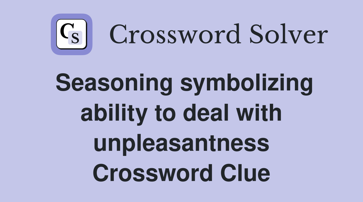 Seasoning symbolizing ability to deal with unpleasantness Crossword Clue