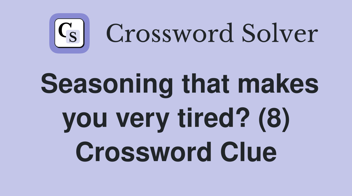 Seasoning that makes you very tired? (8) Crossword Clue