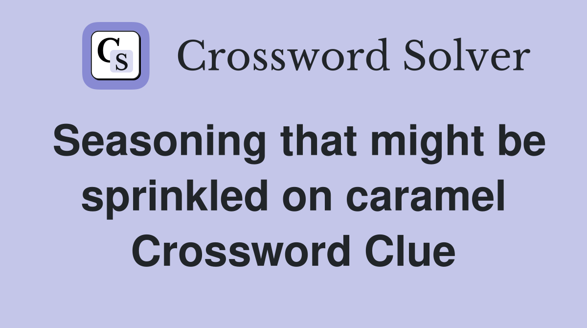 Seasoning that might be sprinkled on caramel Crossword Clue