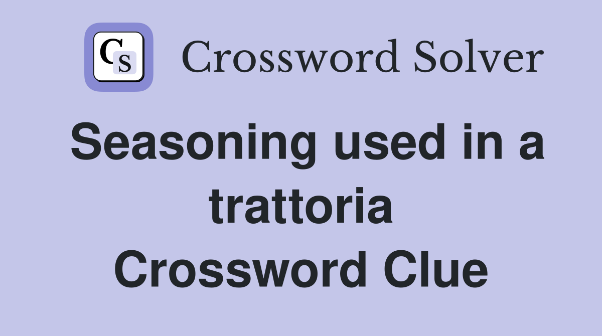 Seasoning used in a trattoria Crossword Clue
