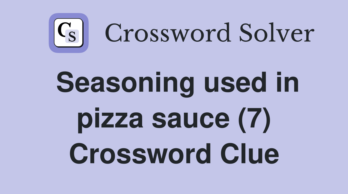 Seasoning used in pizza sauce (7) Crossword Clue