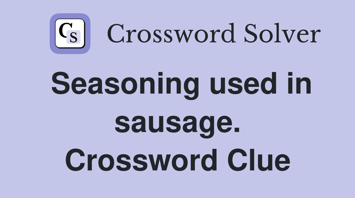 Seasoning used in sausage. Crossword Clue