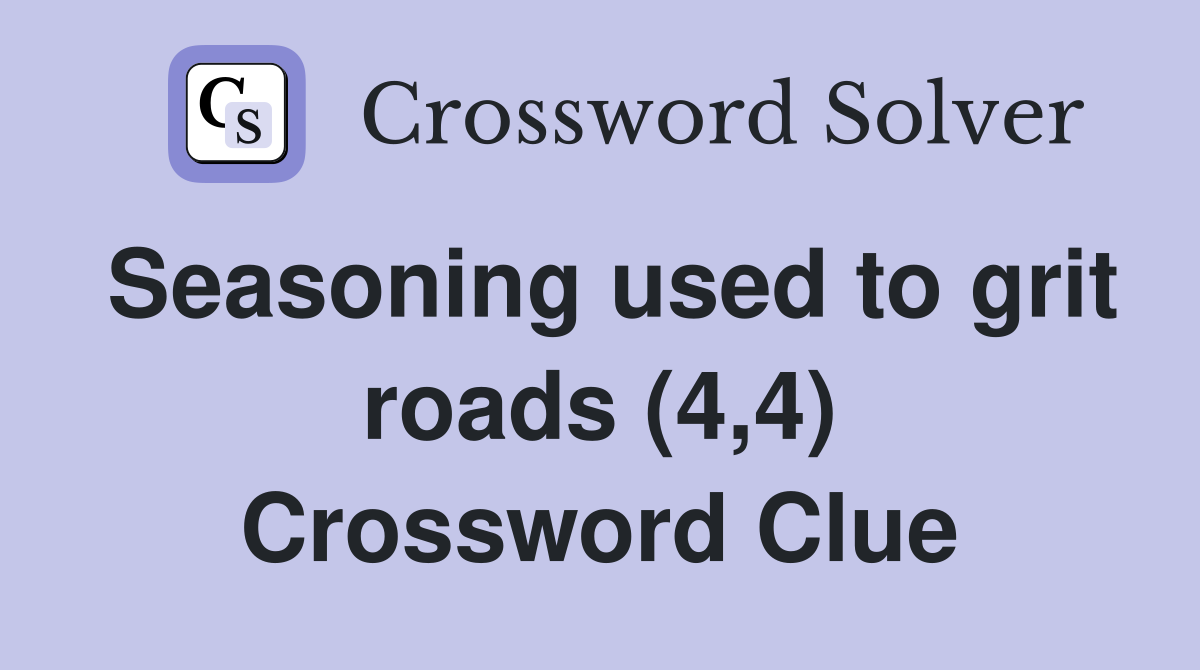 Seasoning used to grit roads (4,4) Crossword Clue