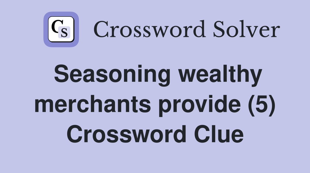 Seasoning wealthy merchants provide (5) Crossword Clue
