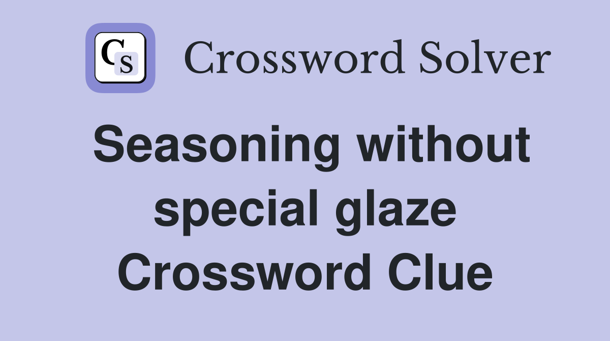 Seasoning without special glaze Crossword Clue