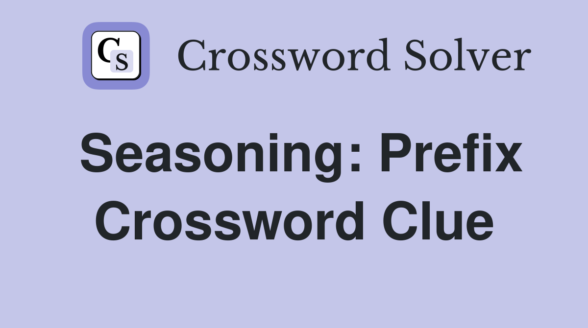Seasoning: Prefix Crossword Clue