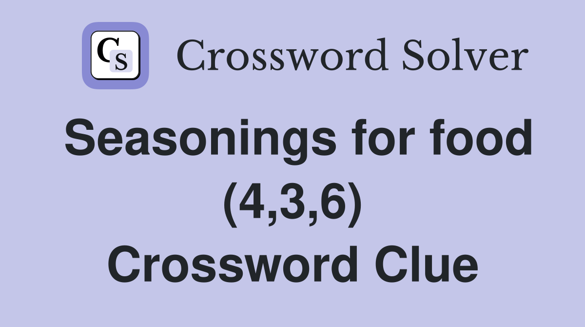 Seasonings for food (4,3,6) Crossword Clue