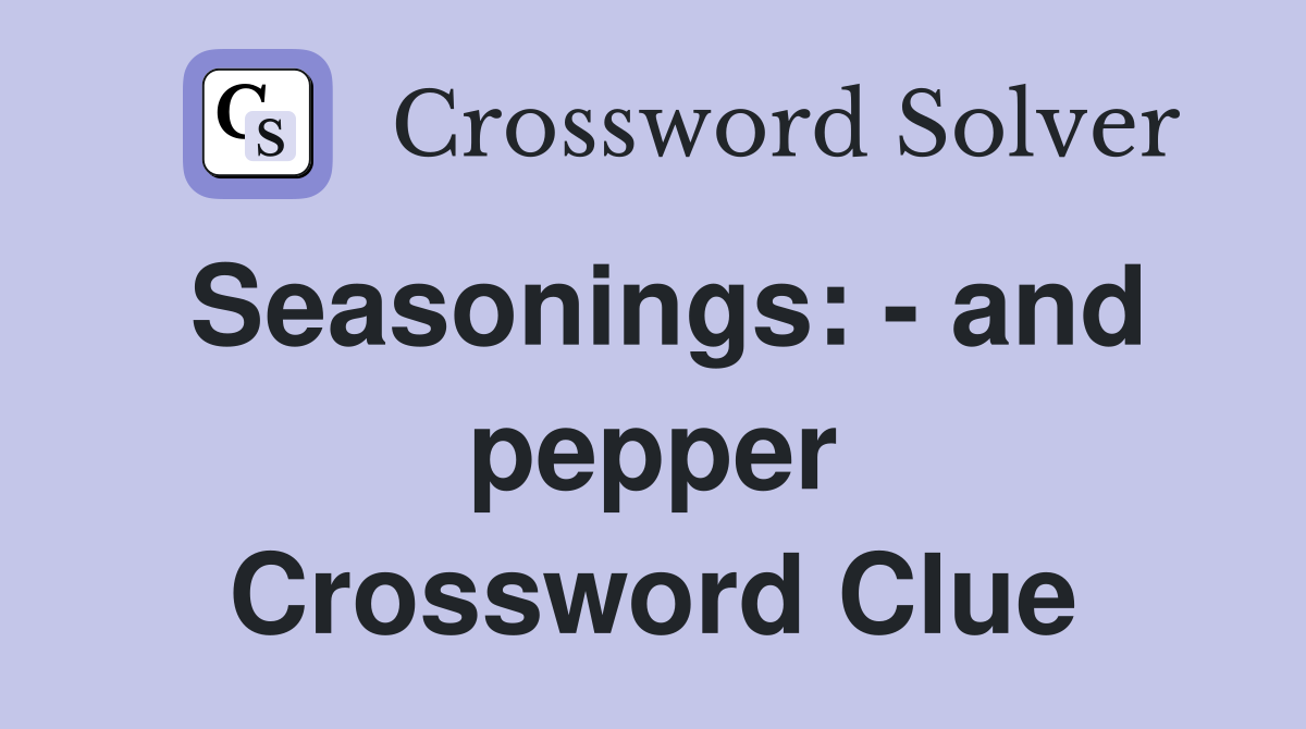 Seasonings: - and pepper Crossword Clue