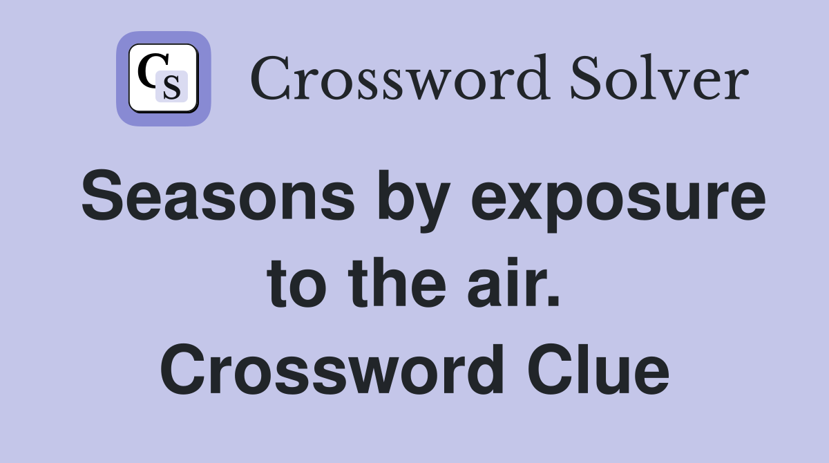 Seasons by exposure to the air. Crossword Clue