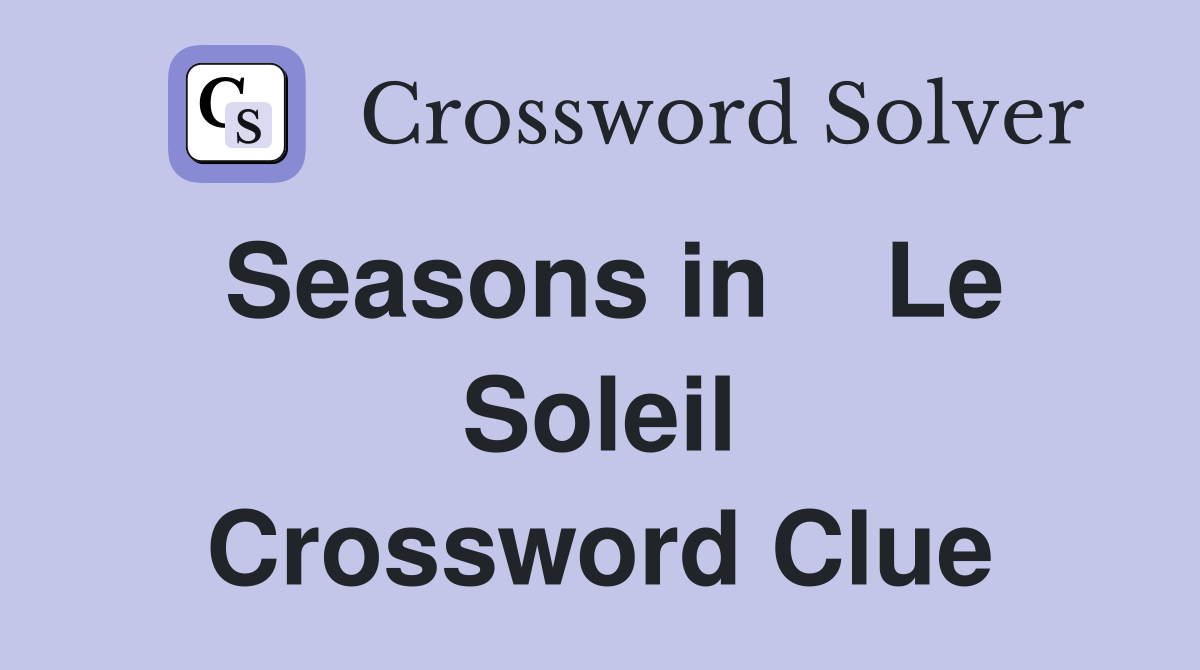 Seasons in    Le Soleil Crossword Clue