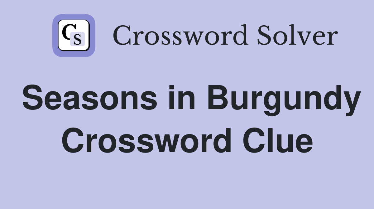 Seasons in Burgundy Crossword Clue