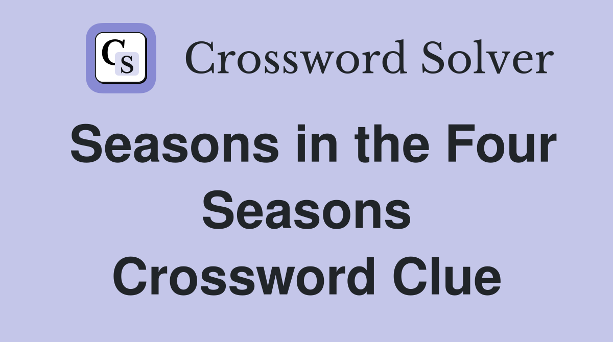 Seasons in the Four Seasons Crossword Clue