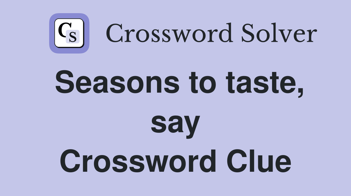 Seasons to taste, say Crossword Clue