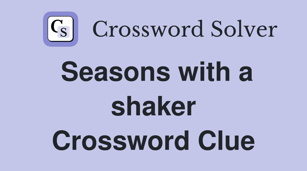 Seasons with a shaker Crossword Clue