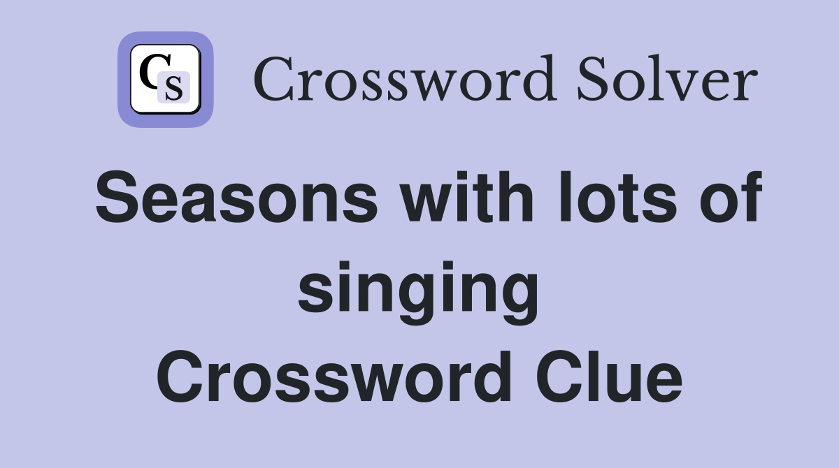 Seasons with lots of singing Crossword Clue