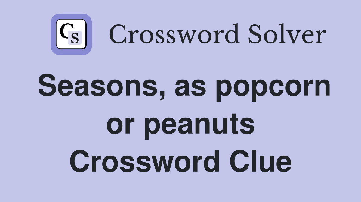 Seasons, as popcorn or peanuts Crossword Clue