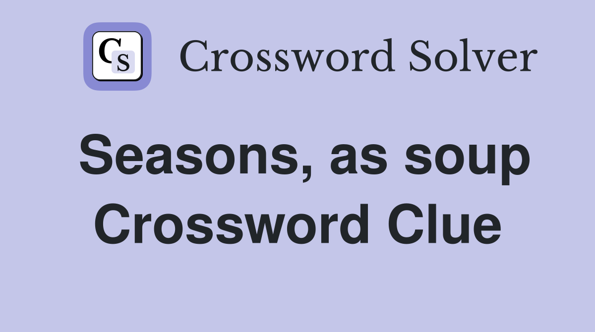 Seasons, as soup Crossword Clue