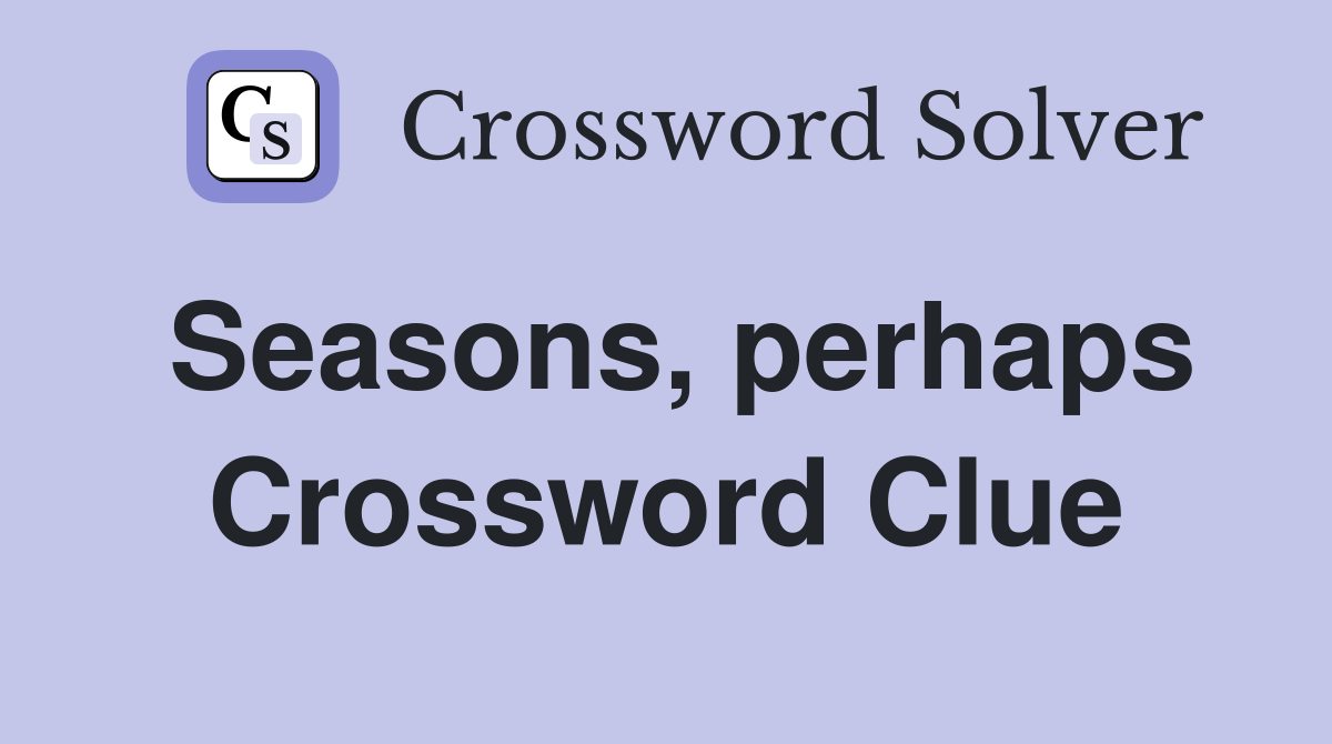 Seasons, perhaps Crossword Clue