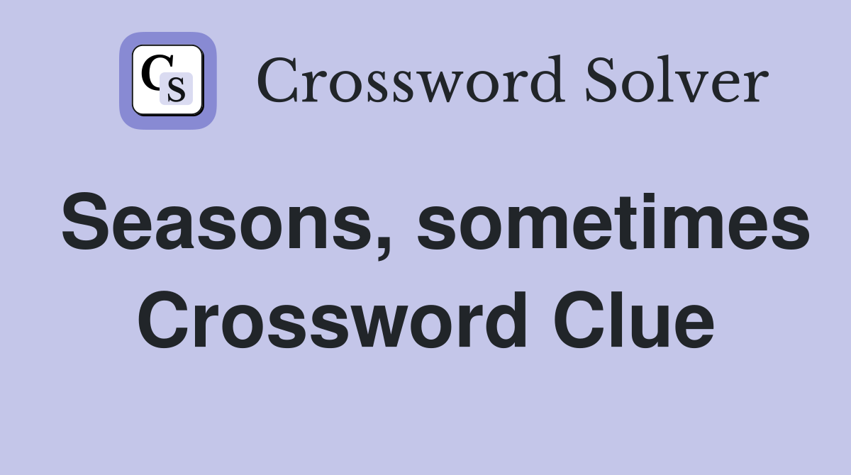 Seasons, sometimes Crossword Clue