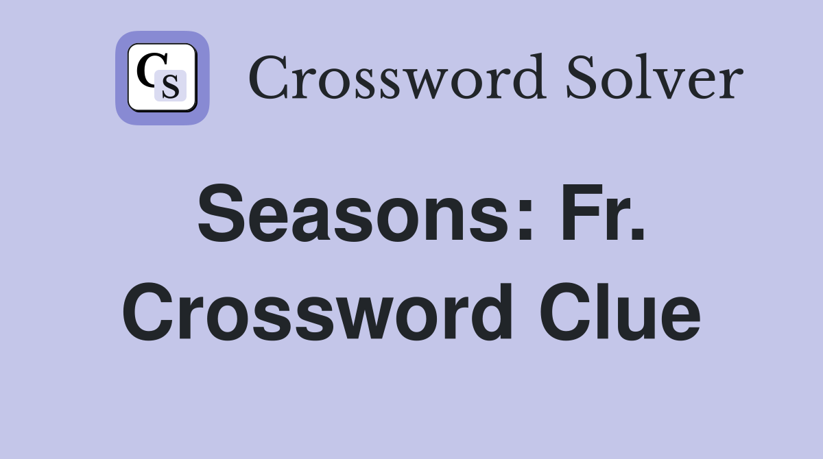 Seasons: Fr. Crossword Clue