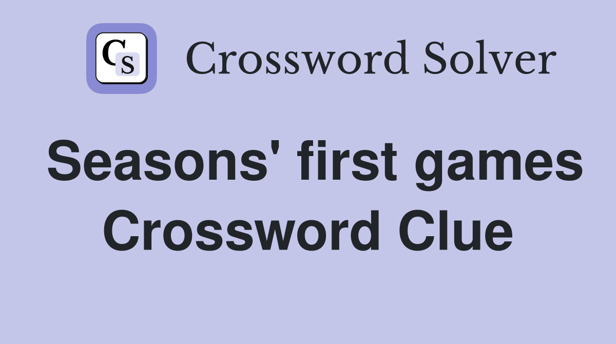 Seasons' first games Crossword Clue