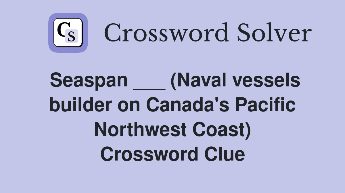 Seaspan ___ (Naval vessels builder on Canada's Pacific Northwest Coast) Crossword Clue