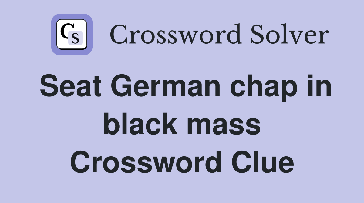 Seat German chap in black mass Crossword Clue