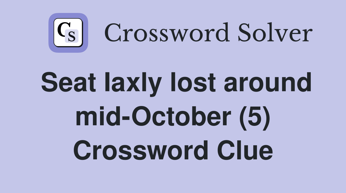 Seat Iaxly lost around mid-October (5) Crossword Clue
