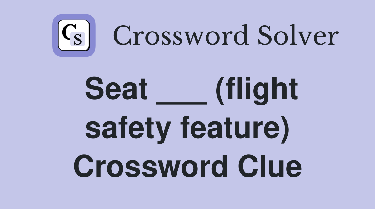 Seat ___ (flight safety feature) Crossword Clue