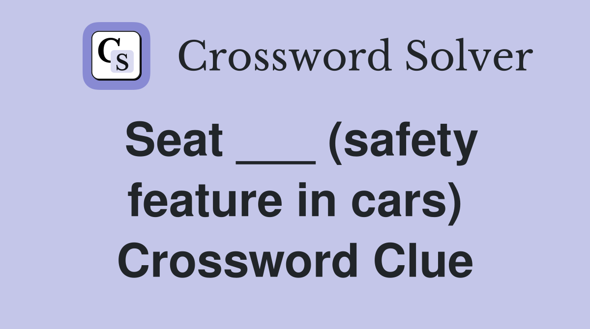 Seat ___ (safety feature in cars) Crossword Clue