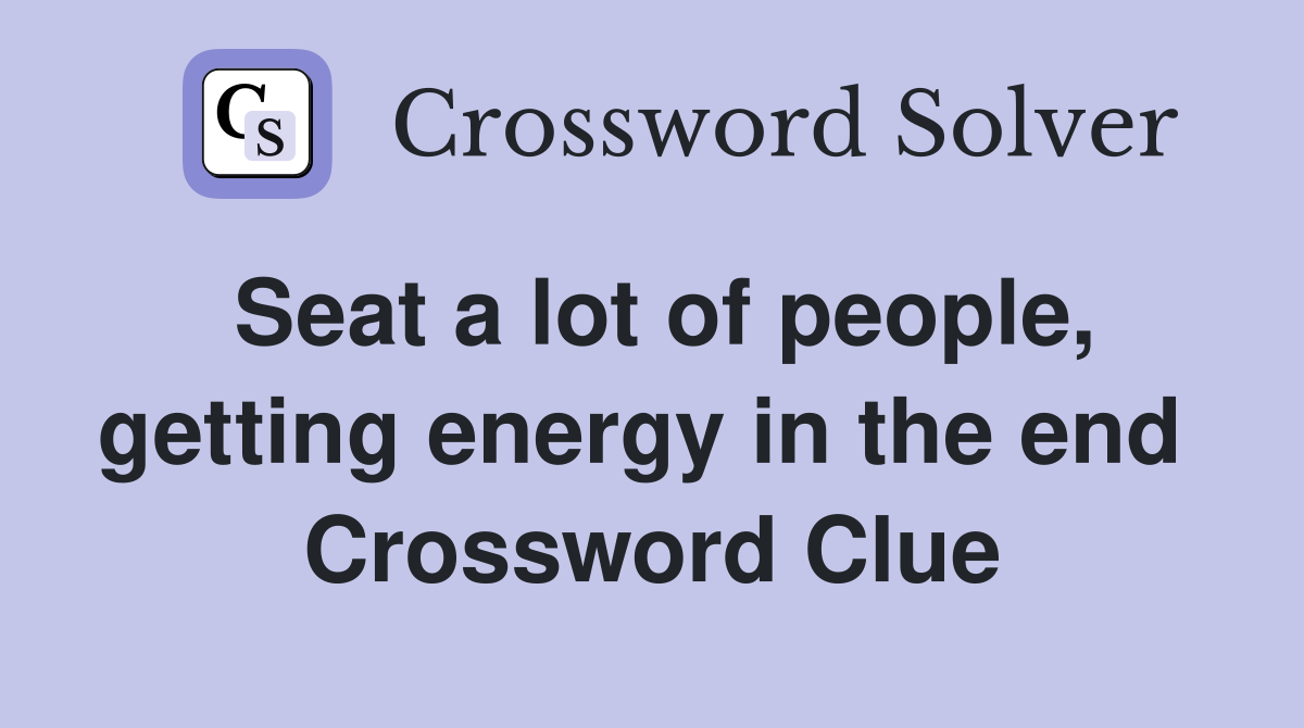 Seat a lot of people, getting energy in the end  Crossword Clue