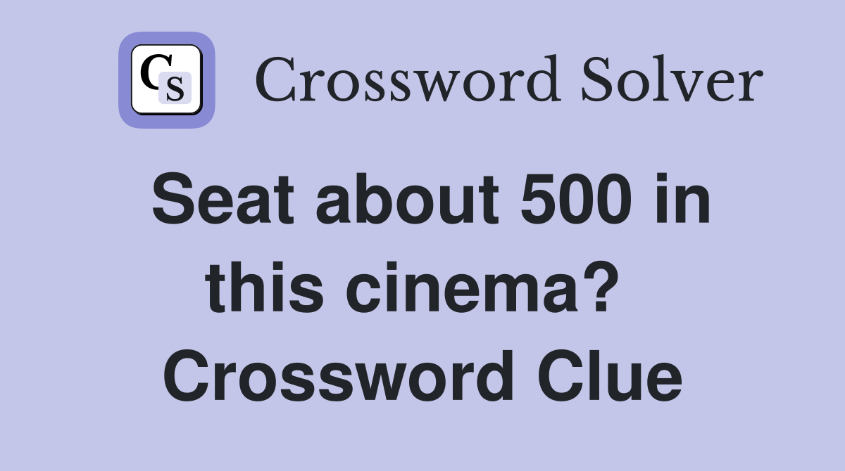 Seat about 500 in this cinema?  Crossword Clue