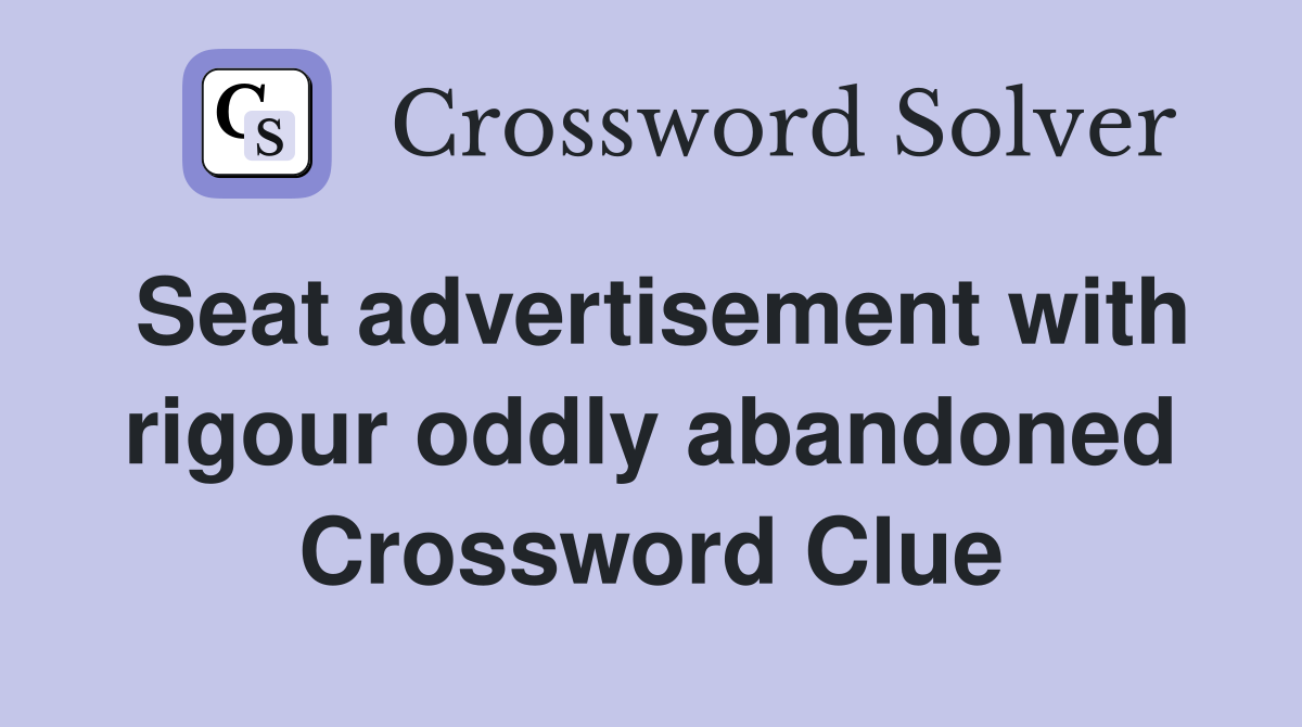 Seat advertisement with rigour oddly abandoned Crossword Clue