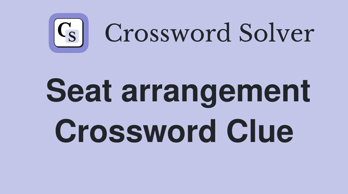 Seat arrangement Crossword Clue