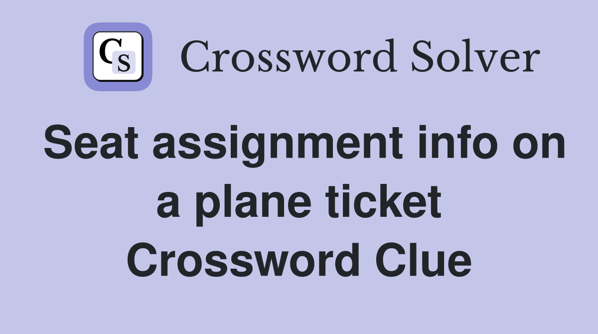 Seat assignment info on a plane ticket Crossword Clue
